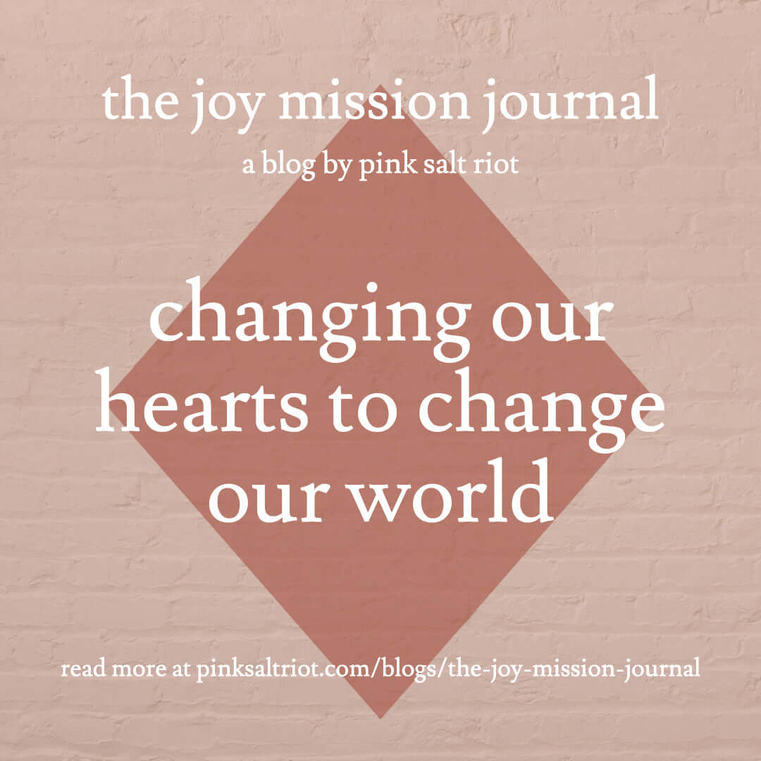 Changing Our Hearts to Change Our World - Pink Salt Riot