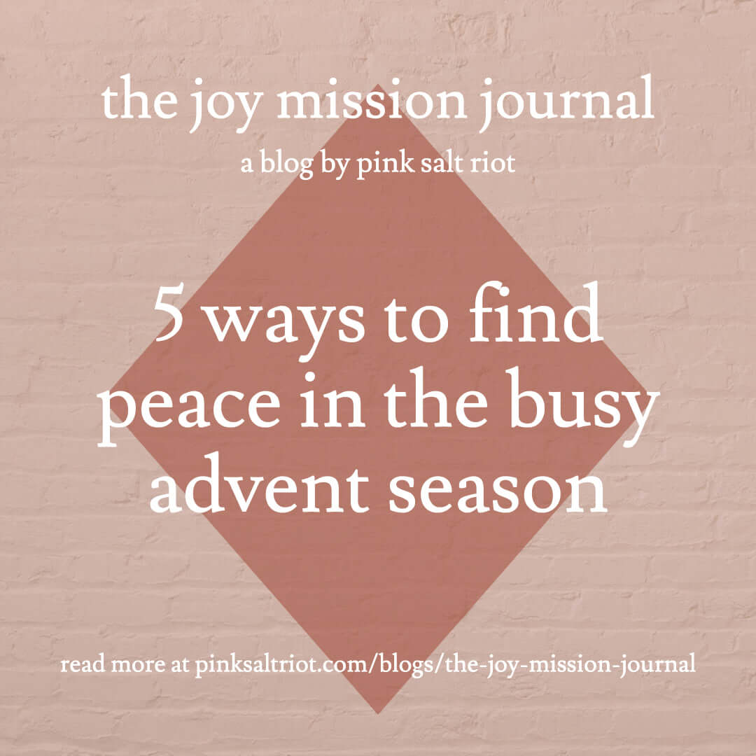 Five Ways to Find Peace in the Busy Advent Season - Pink Salt Riot