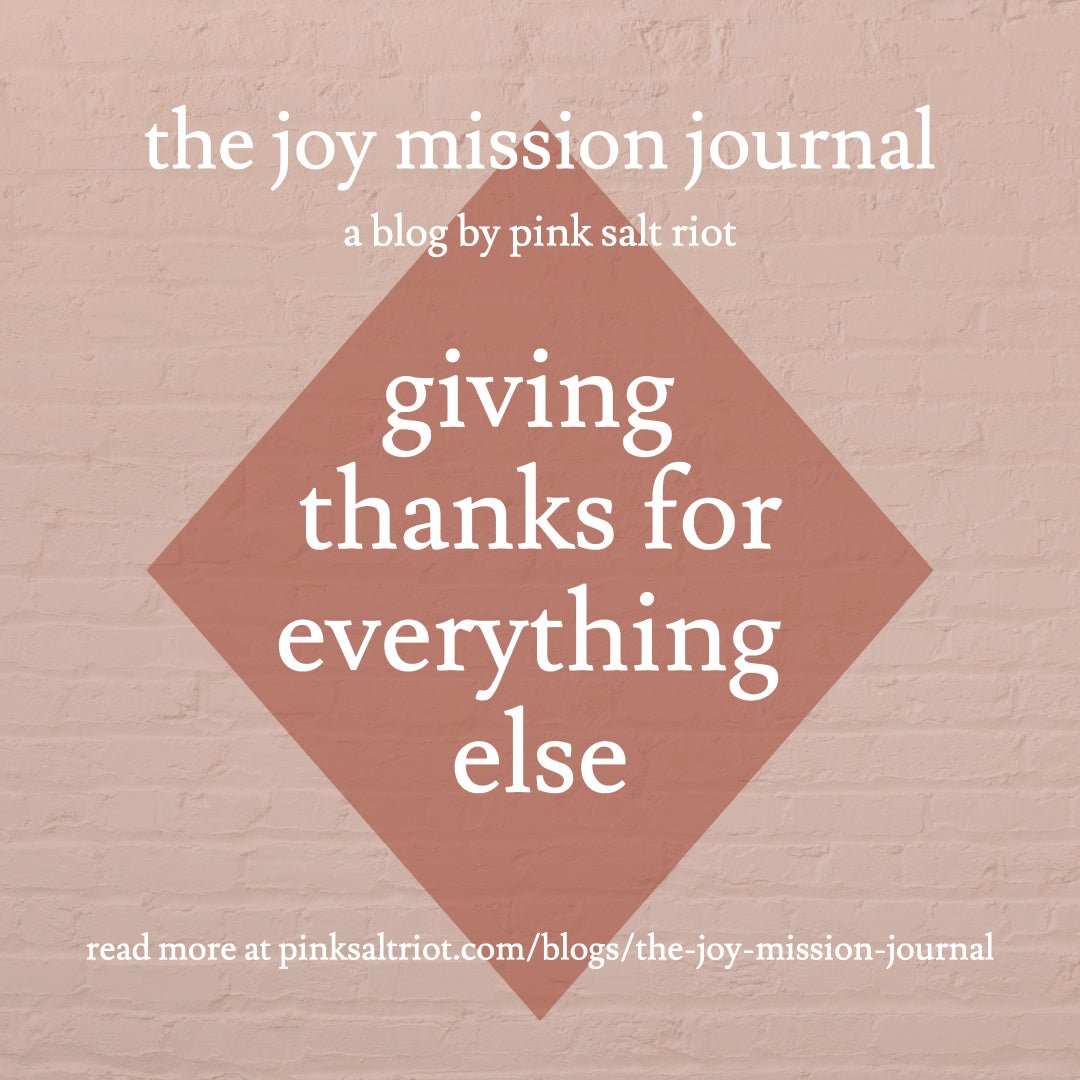 Giving Thanks for Everything Else - Pink Salt Riot