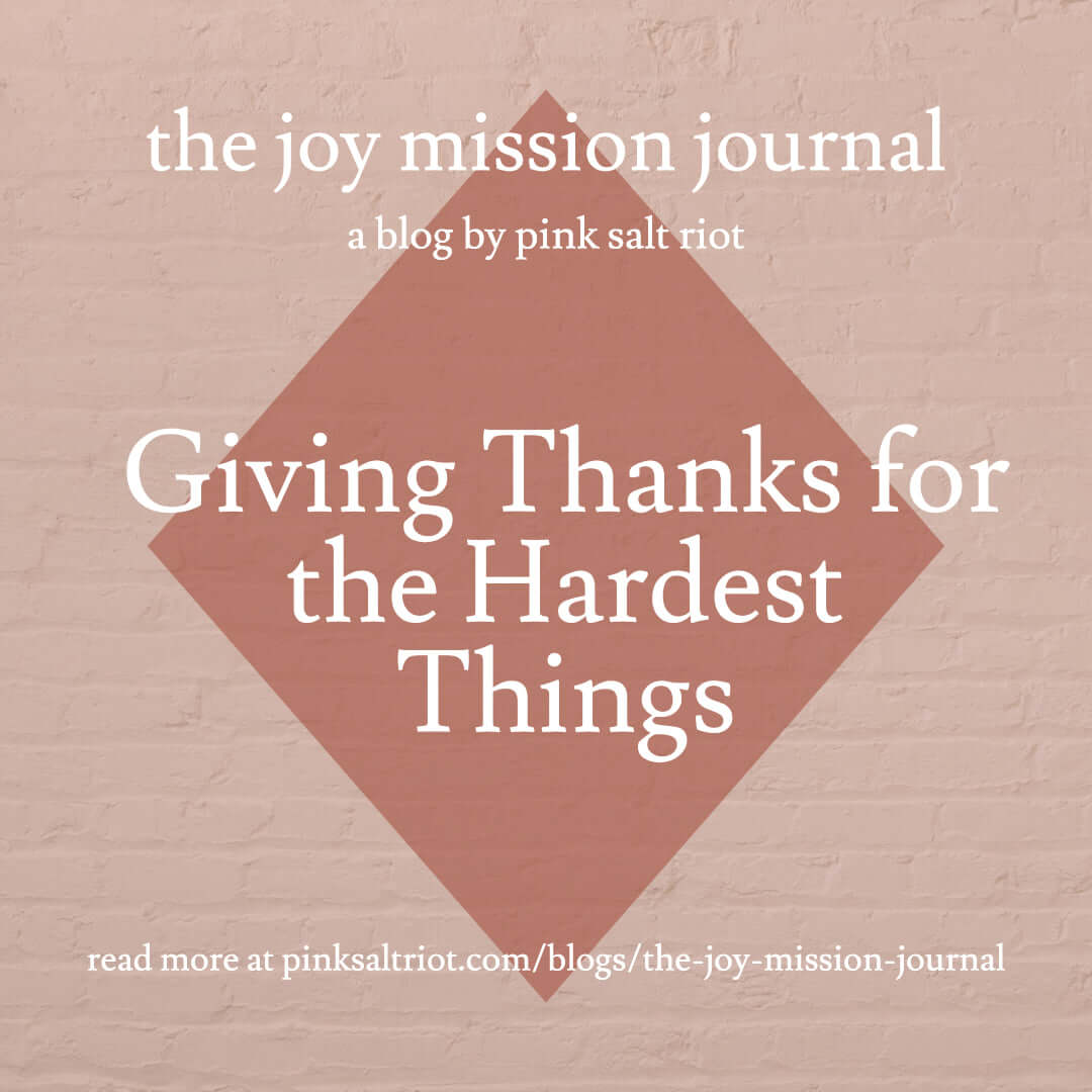 Giving Thanks for the Hardest Things - Pink Salt Riot