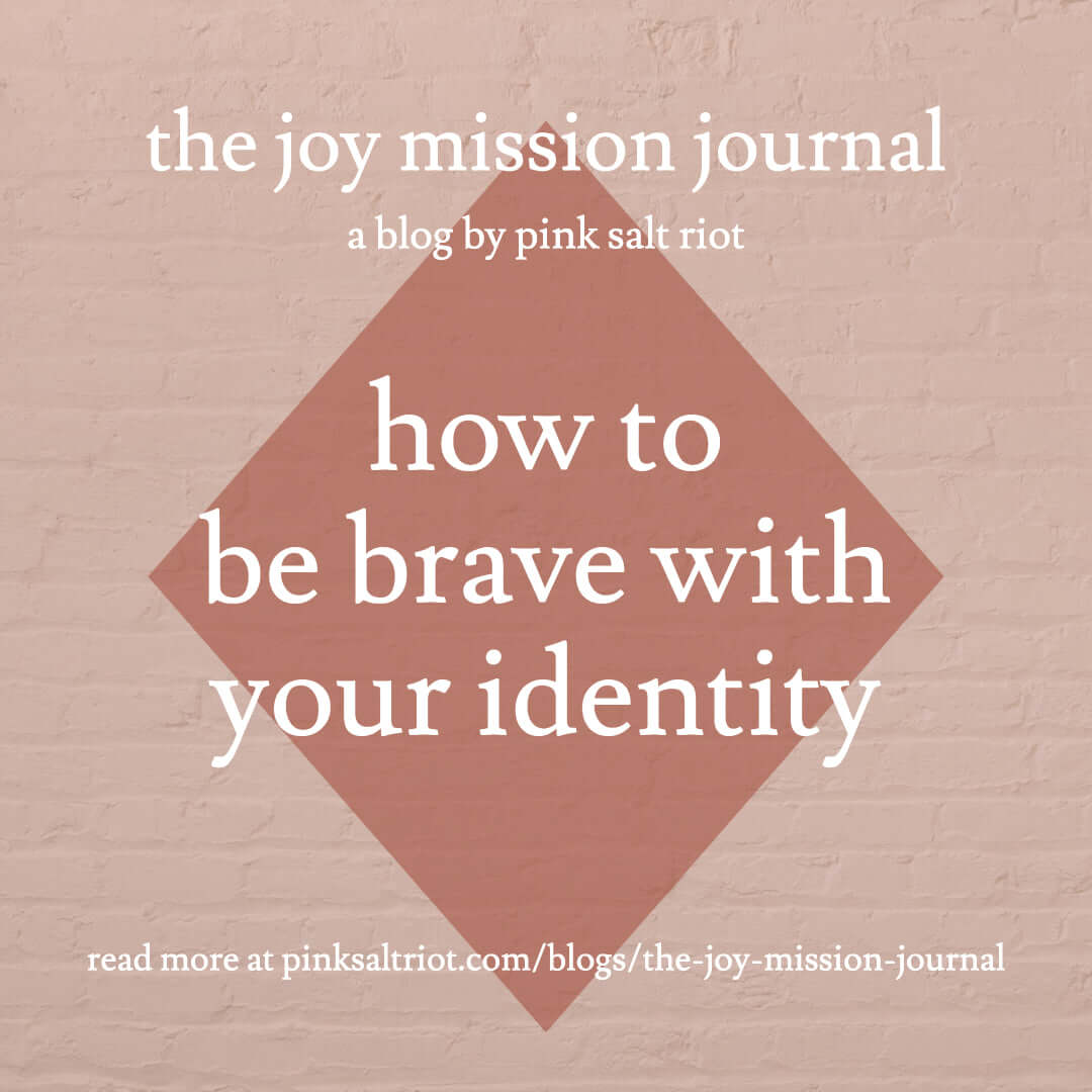 How to Be Brave With Your Identity - Pink Salt Riot