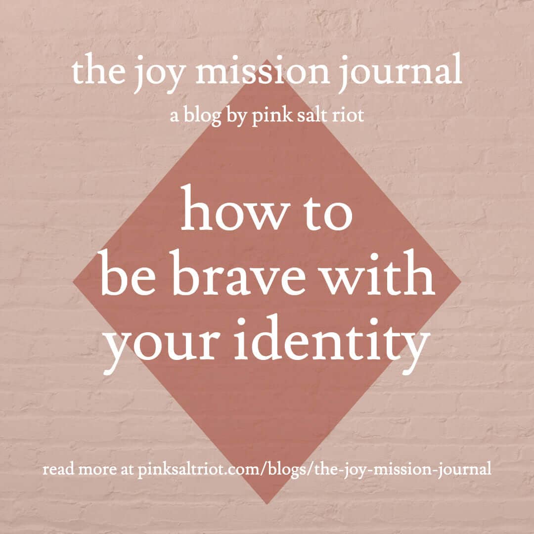 How to Be Brave With Your Identity - Pink Salt Riot