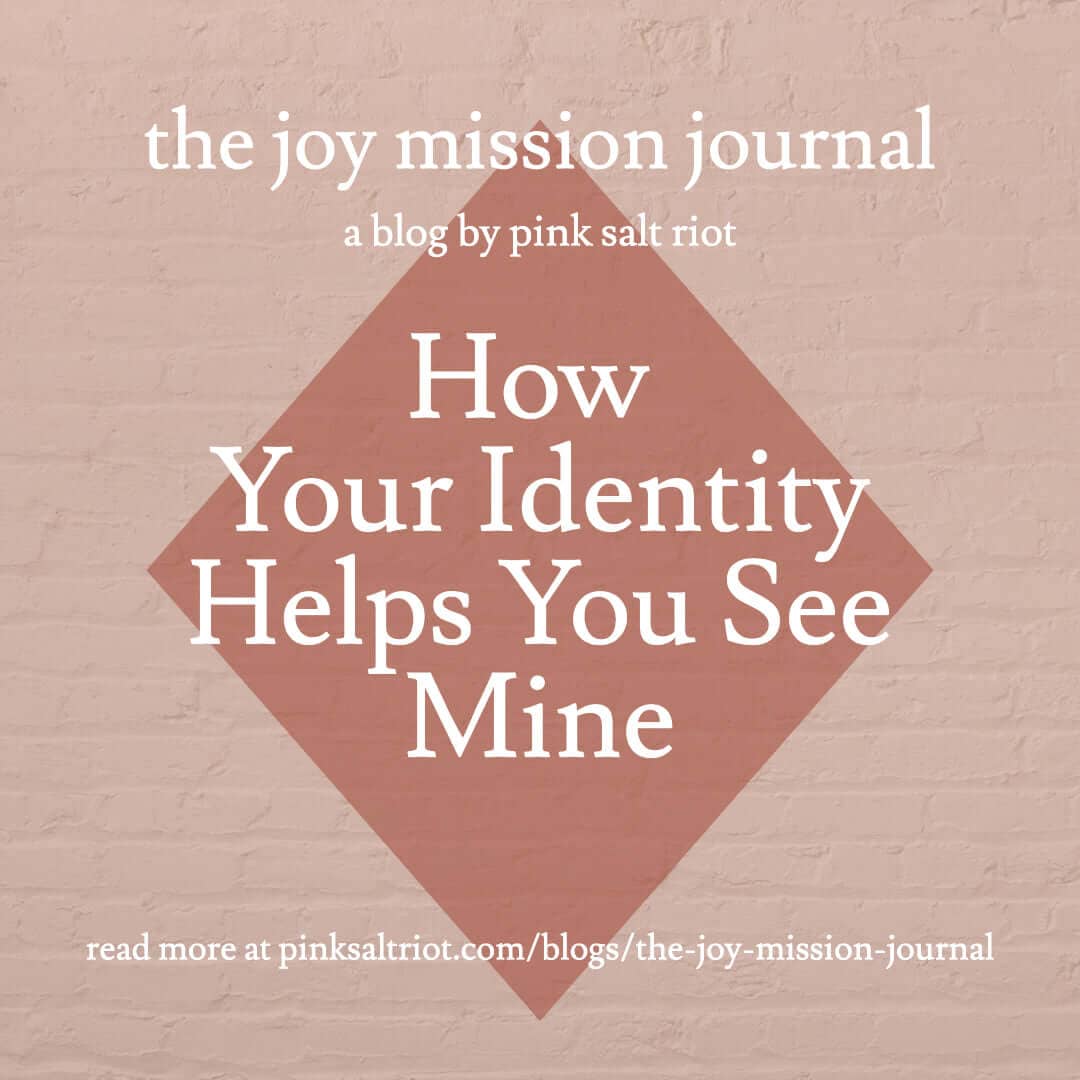 How Your Identity Helps You See Mine - Pink Salt Riot