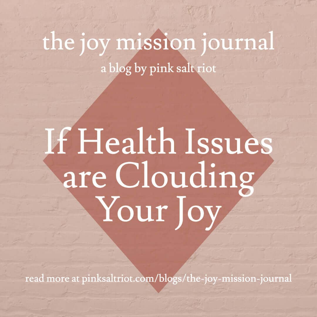 If Health Issues are Clouding Your Joy - Pink Salt Riot