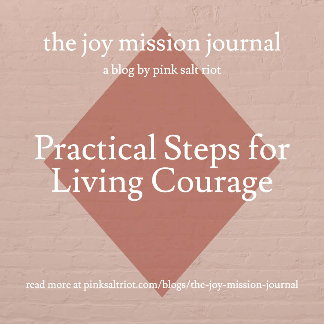 Practical Steps for Living Courage - Pink Salt Riot