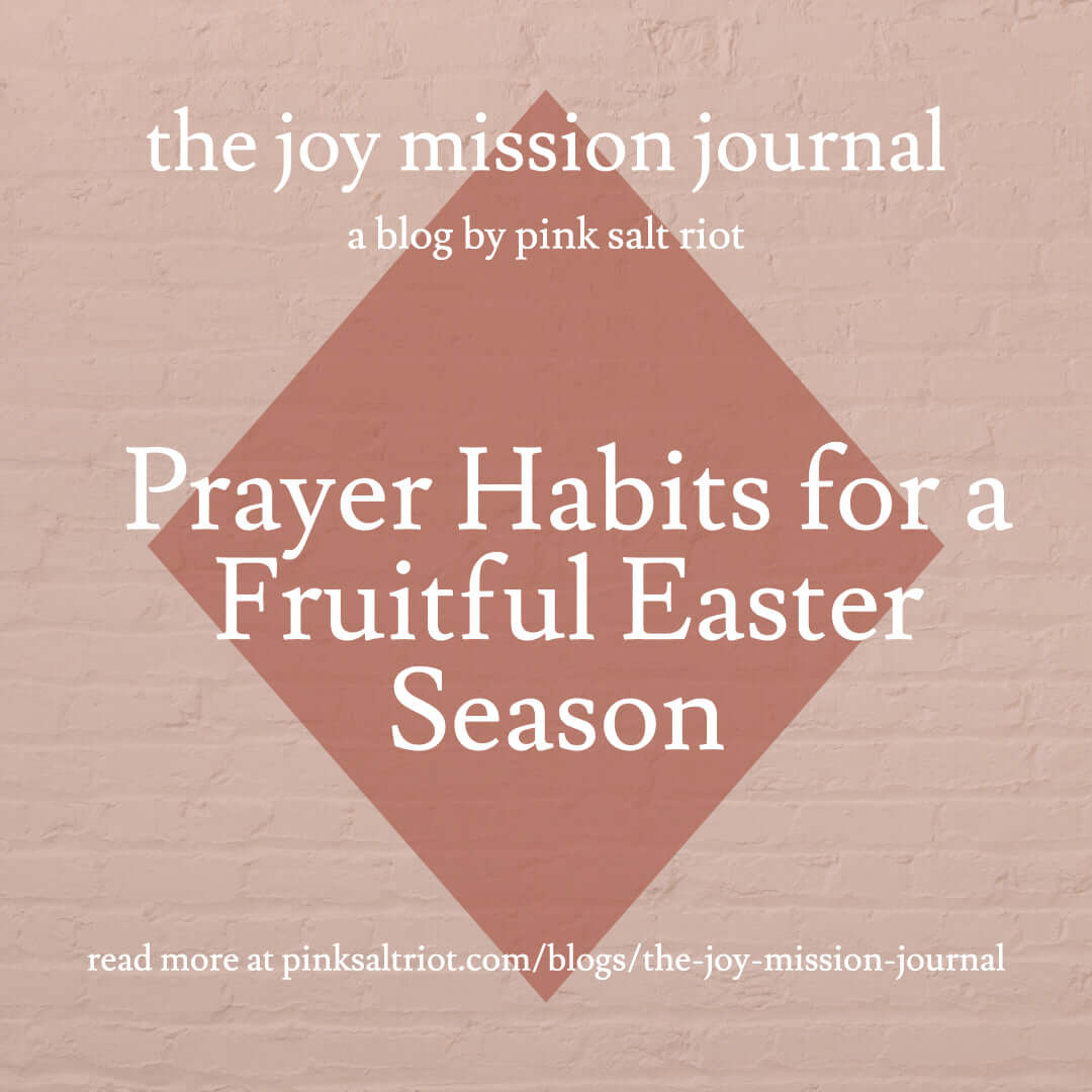Prayer Habits for a Fruitful Easter Season (+ a Free Daily Prayer Guide!) - Pink Salt Riot