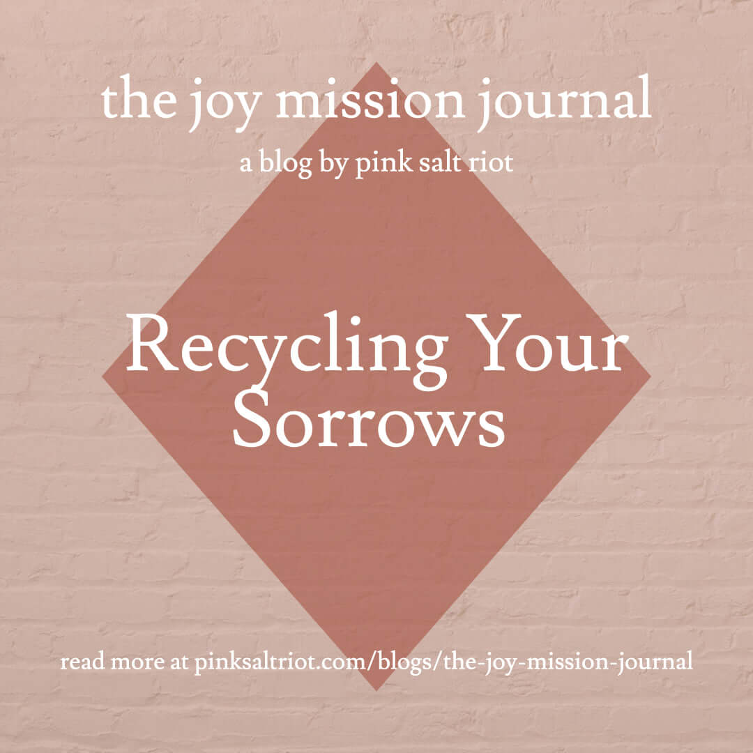 Recycling Your Sorrows - Some Thoughts on Redemptive Suffering - Pink Salt Riot