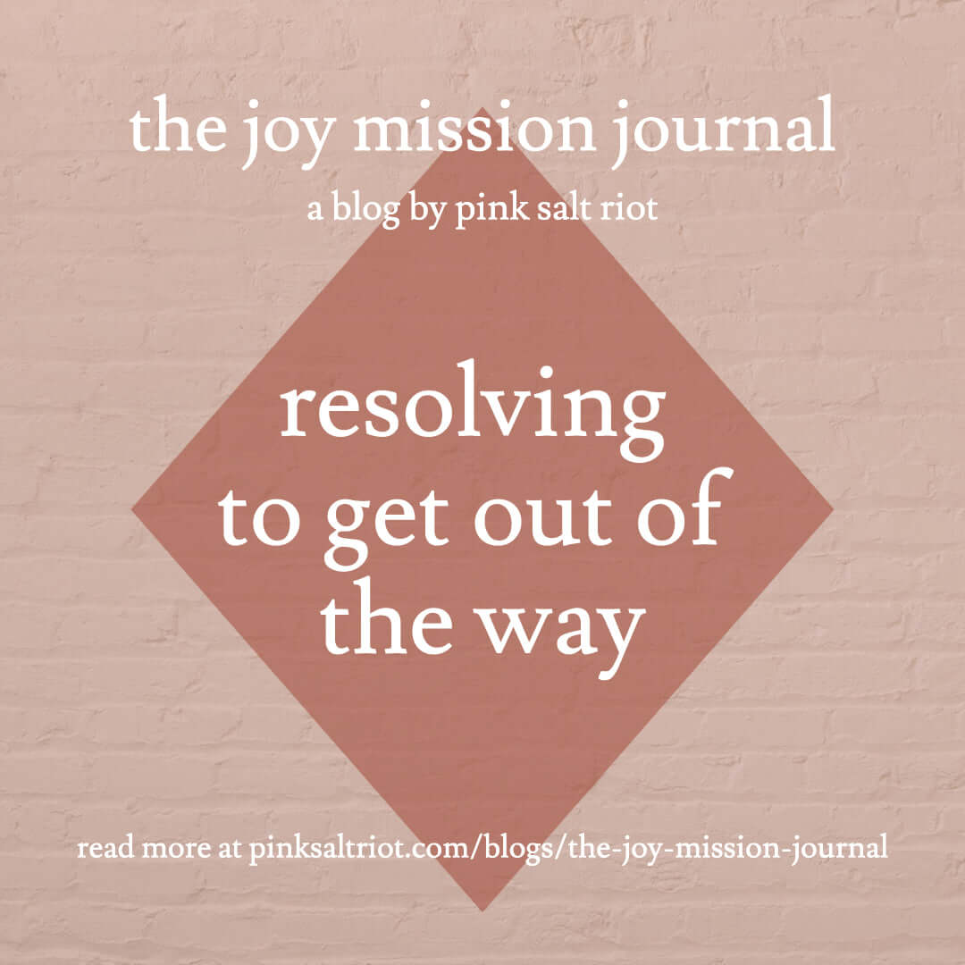 Resolving to Get Out of the Way - Pink Salt Riot