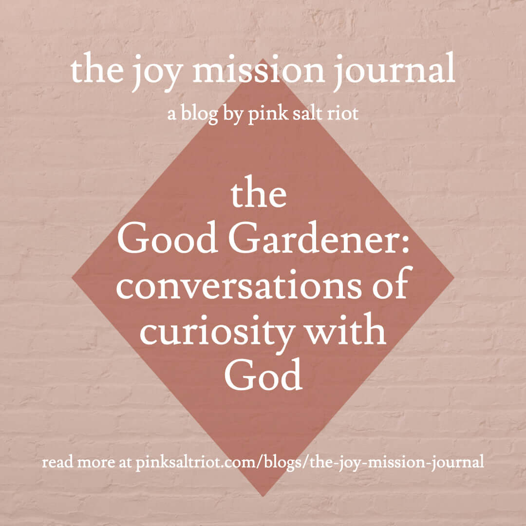 The Good Gardener: Conversations of Curiosity with God - Pink Salt Riot