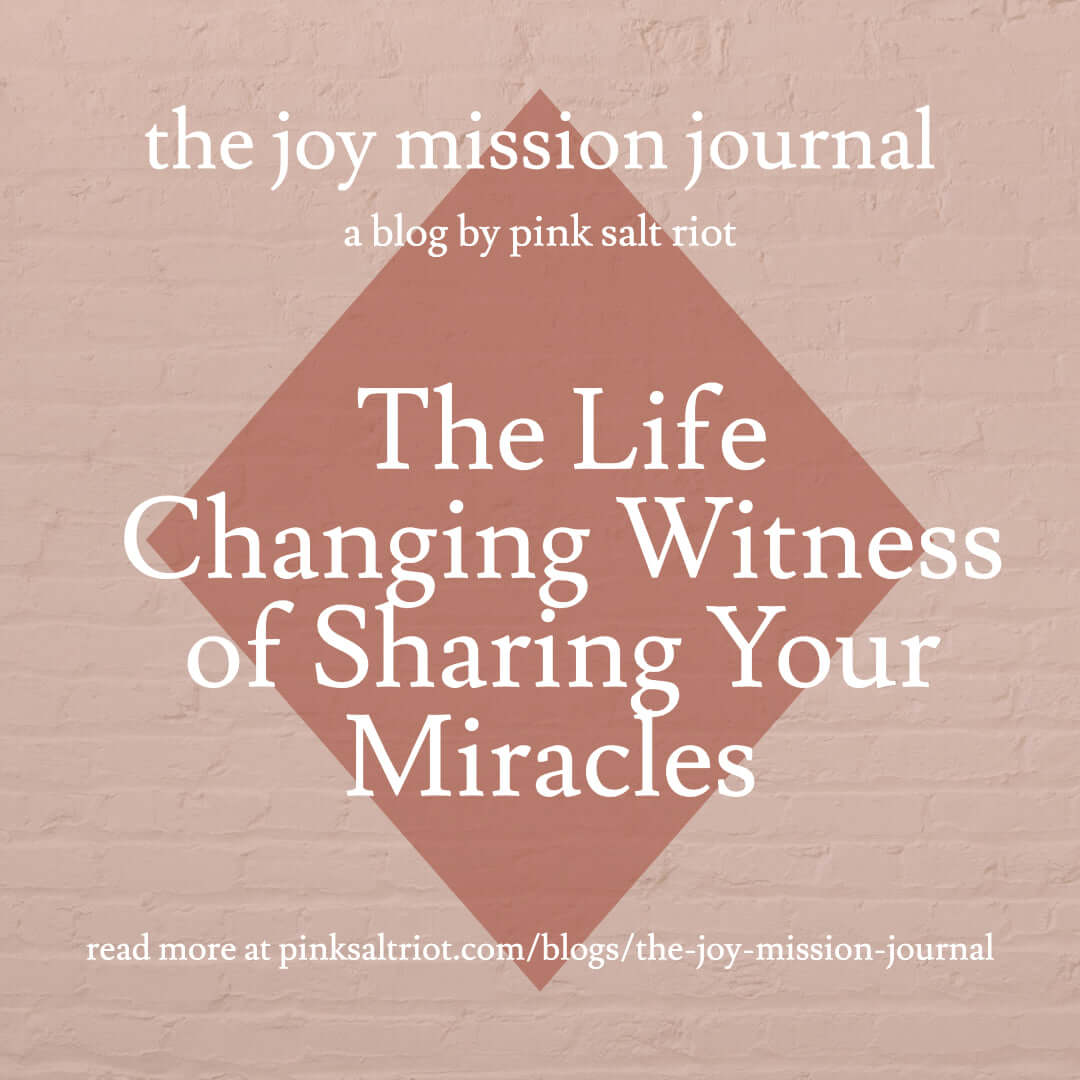 The Life Changing Witness of Sharing Your Miracles - Pink Salt Riot